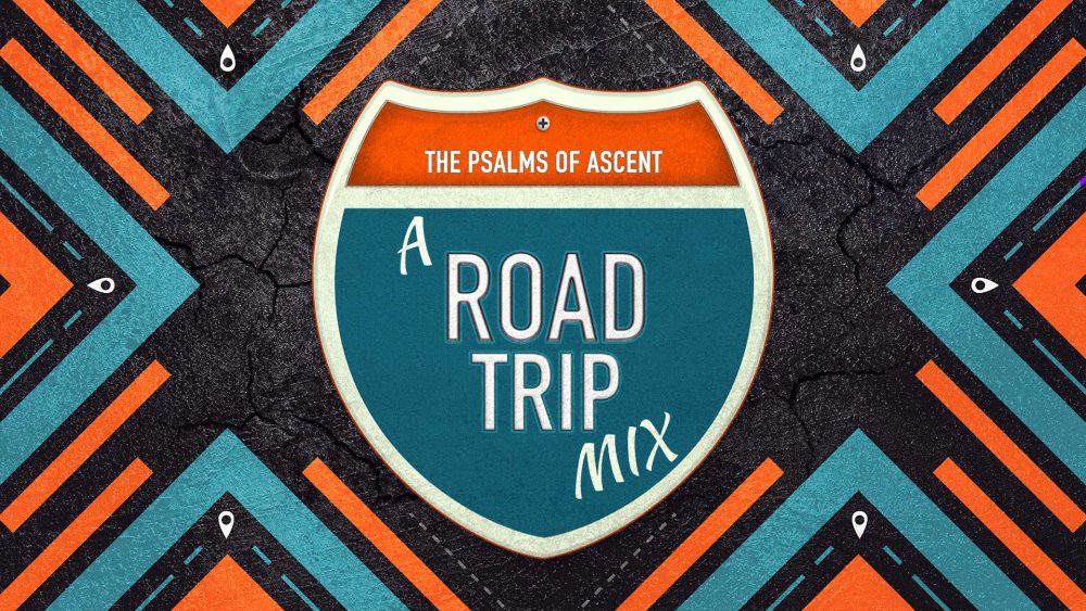 A Road Trip Mix (The Psalms of Ascents)